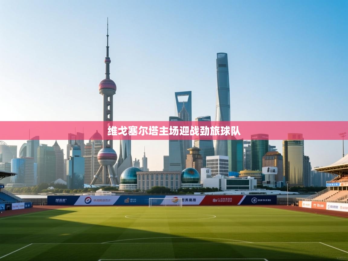 维戈塞尔塔主场迎战劲旅球队 第2张