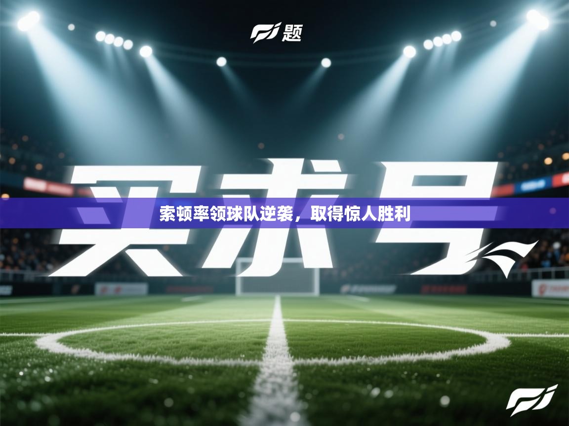 索顿率领球队逆袭,取得惊人胜利 第1张