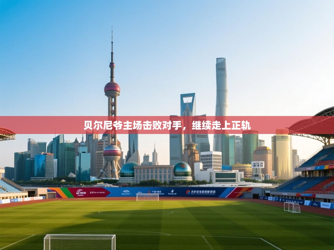 贝尔尼爷主场击败对手,继续走上正轨 第2张