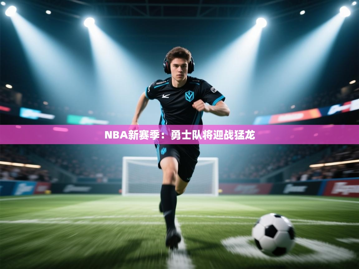 NBA新赛季：勇士队将迎战猛龙  第1张