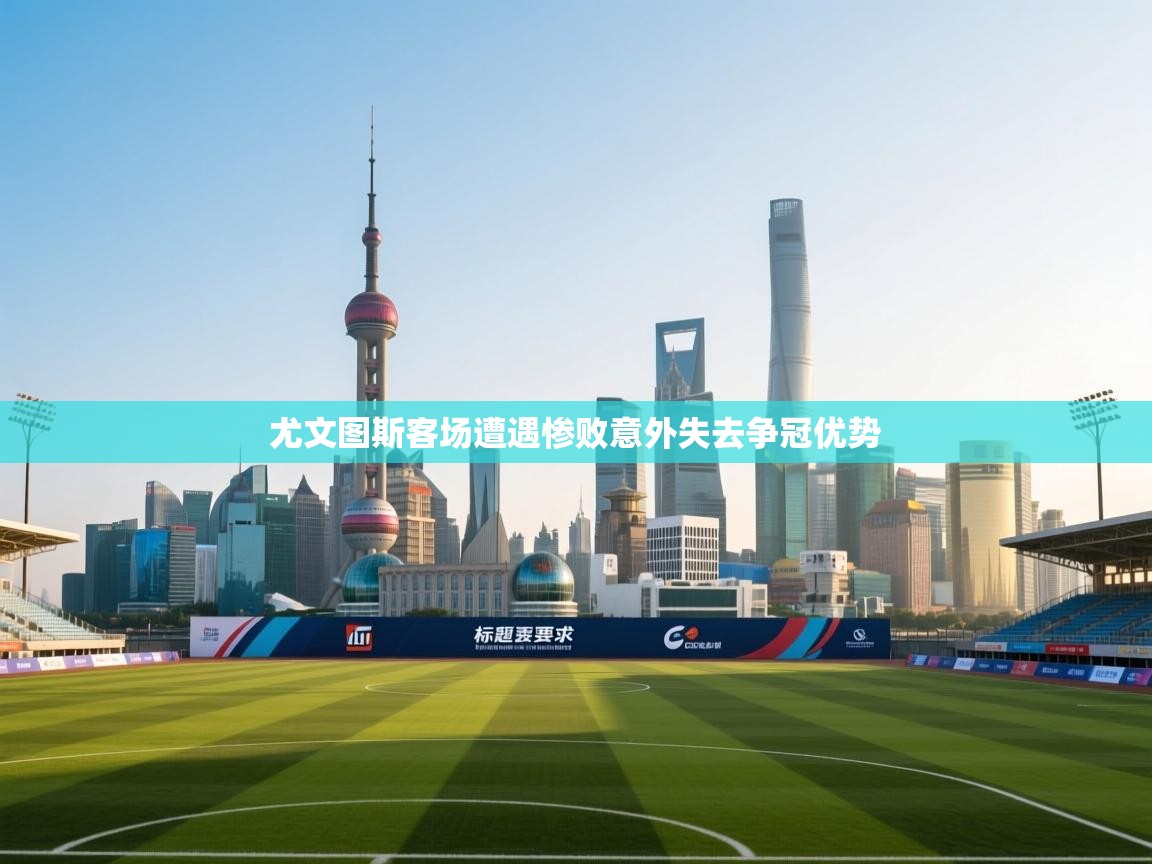 尤文图斯客场遭遇惨败意外失去争冠优势  第1张