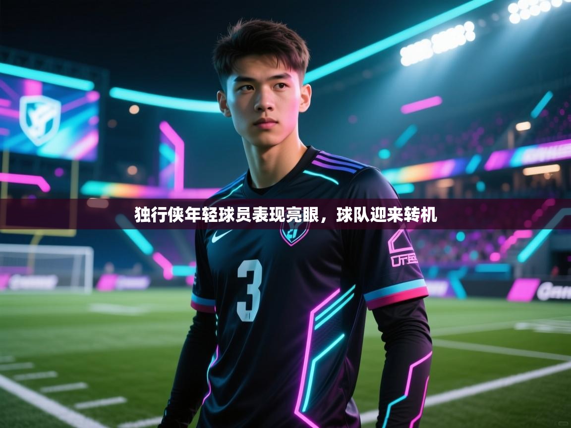 独行侠年轻球员表现亮眼，球队迎来转机