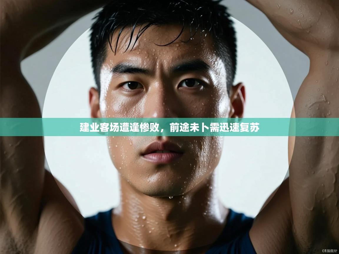 建业客场遭逢惨败，前途未卜需迅速复苏